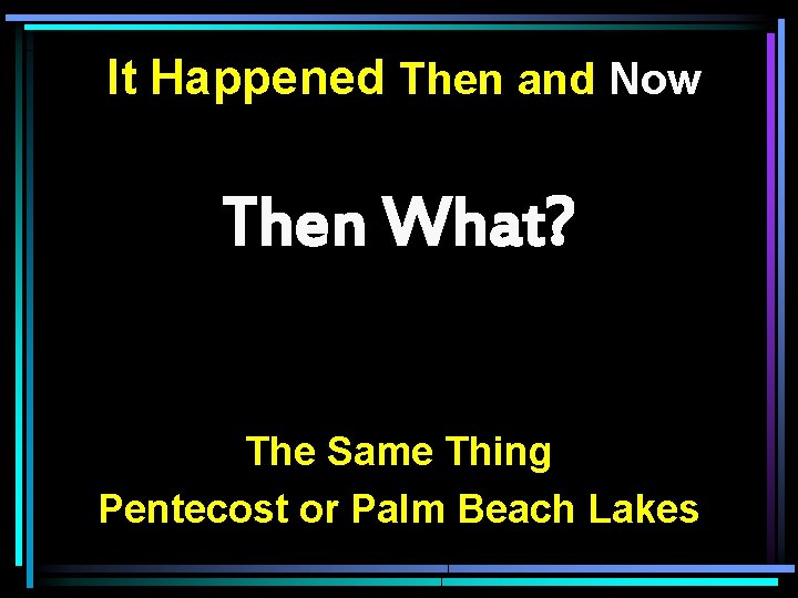 It Happened Then and Now Then What? The Same Thing Pentecost or Palm Beach