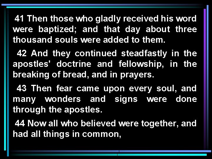 41 Then those who gladly received his word were baptized; and that day about