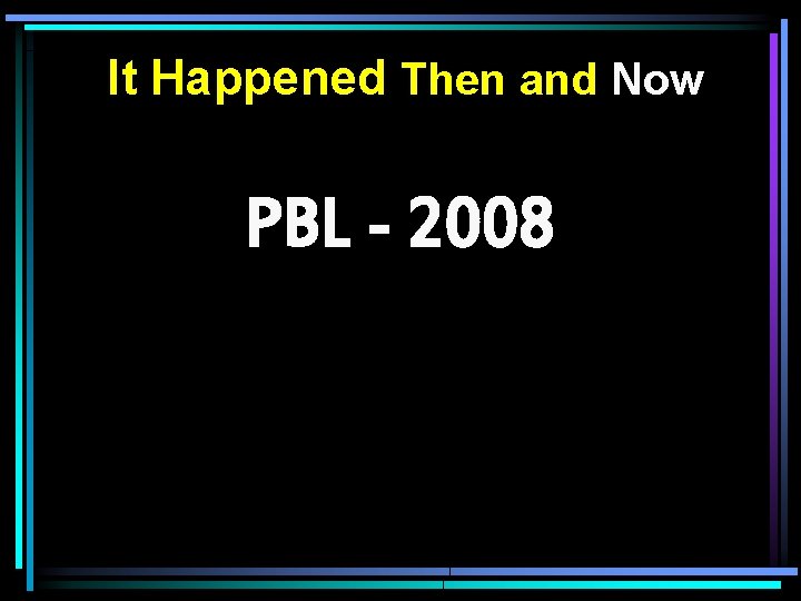 It Happened Then and Now PBL - 2008 