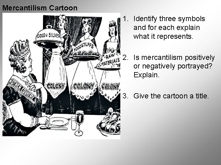 Mercantilism Cartoon 1. Identify three symbols and for each explain what it represents. 2.