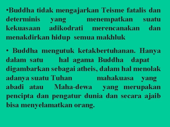  • Buddha tidak mengajarkan Teisme fatalis dan determinis yang menempatkan suatu kekuasaan adikodrati