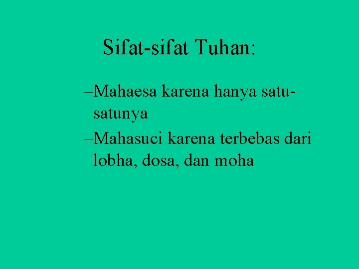 Sifat-sifat Tuhan: –Mahaesa karena hanya satunya –Mahasuci karena terbebas dari lobha, dosa, dan moha