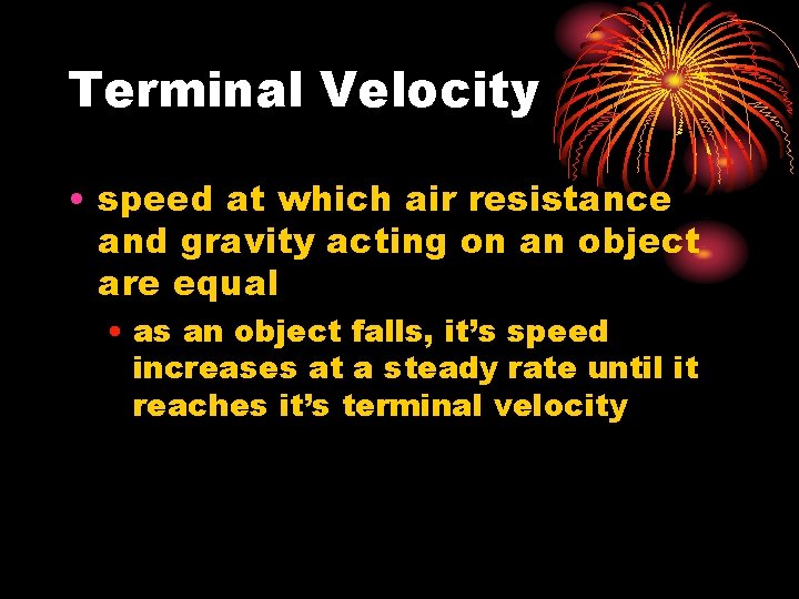 Terminal Velocity • speed at which air resistance and gravity acting on an object