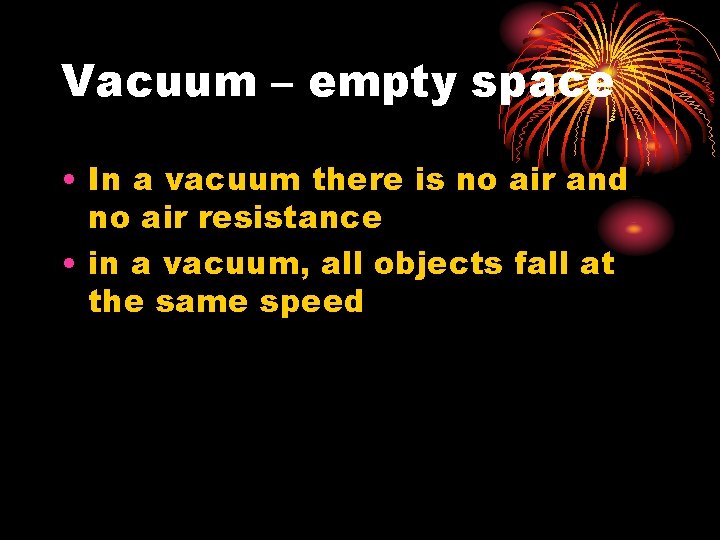 Vacuum – empty space • In a vacuum there is no air and no