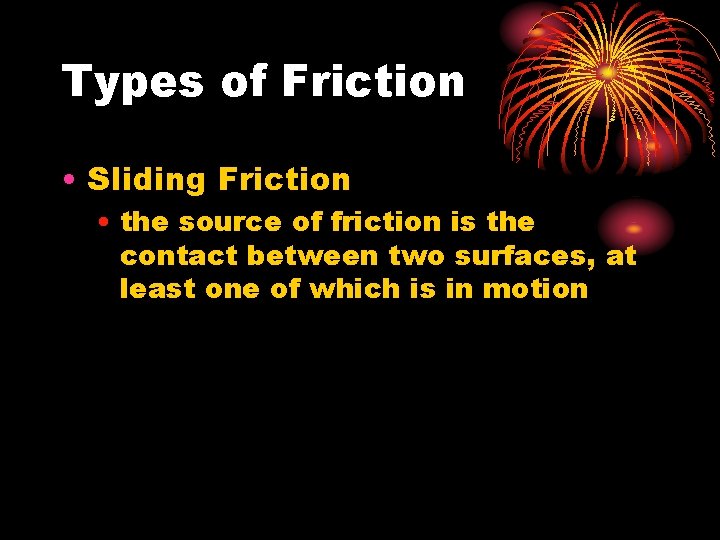 Types of Friction • Sliding Friction • the source of friction is the contact