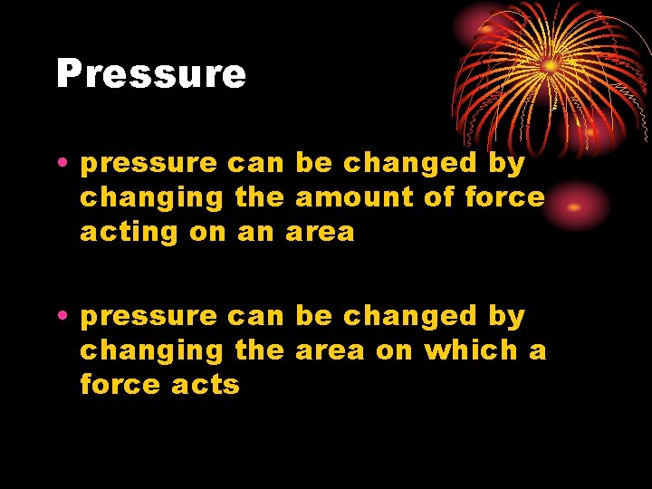 Pressure • pressure can be changed by changing the amount of force acting on