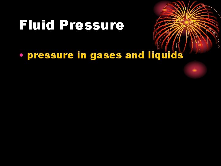 Fluid Pressure • pressure in gases and liquids 