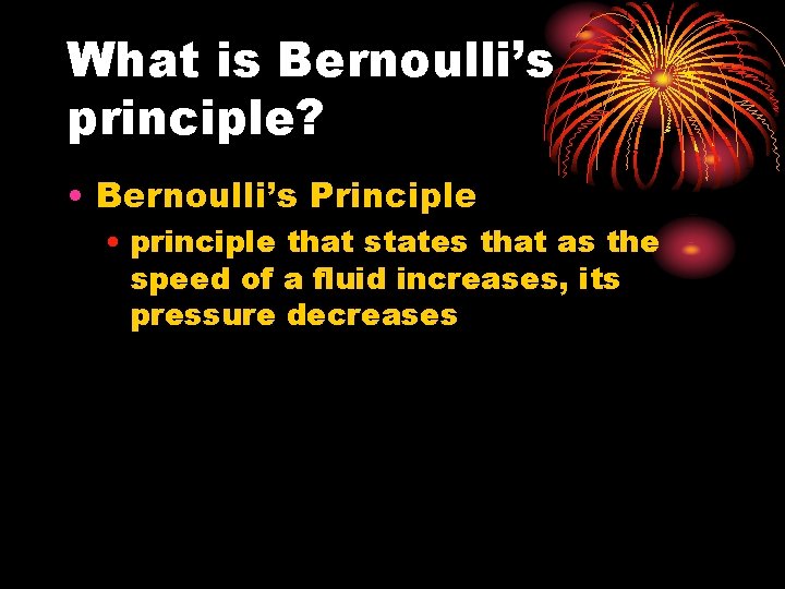 What is Bernoulli’s principle? • Bernoulli’s Principle • principle that states that as the