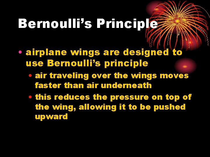 Bernoulli’s Principle • airplane wings are designed to use Bernoulli’s principle • air traveling