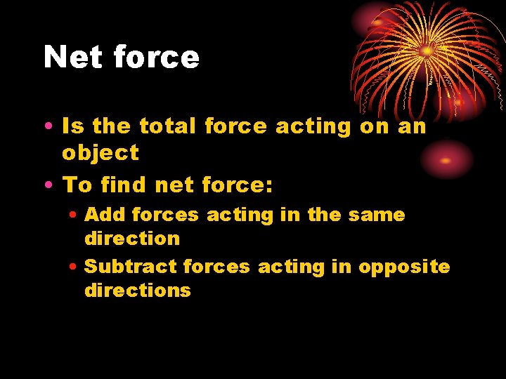 Net force • Is the total force acting on an object • To find