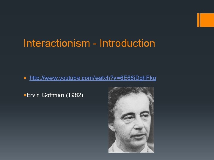 Interactionism - Introduction § http: //www. youtube. com/watch? v=6 E 66 i. Dgh. Fkg