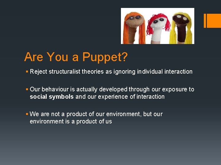 Are You a Puppet? § Reject structuralist theories as ignoring individual interaction § Our