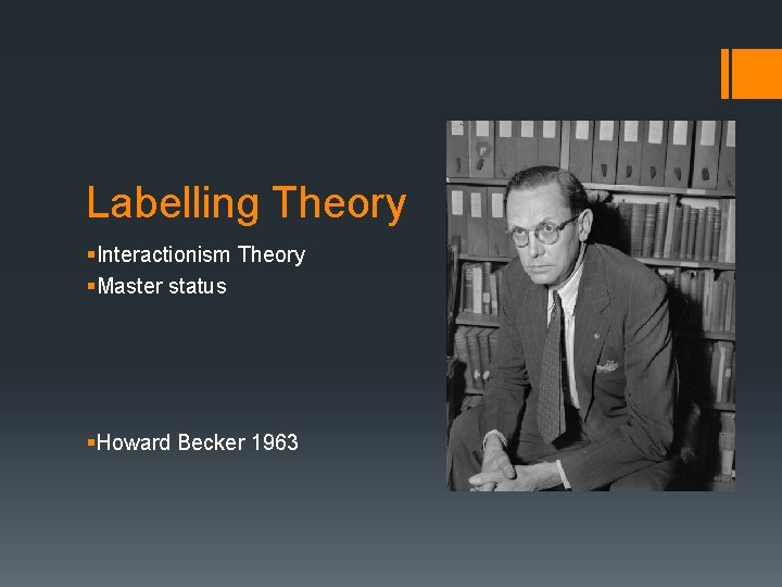 Labelling Theory §Interactionism Theory §Master status §Howard Becker 1963 