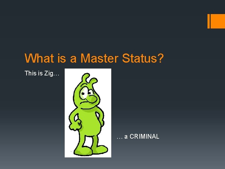 What is a Master Status? This is Zig… … a CRIMINAL 