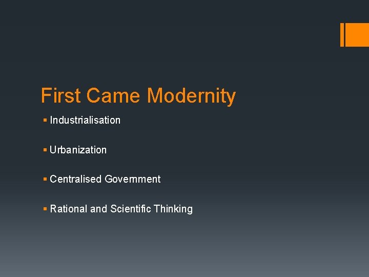 First Came Modernity § Industrialisation § Urbanization § Centralised Government § Rational and Scientific