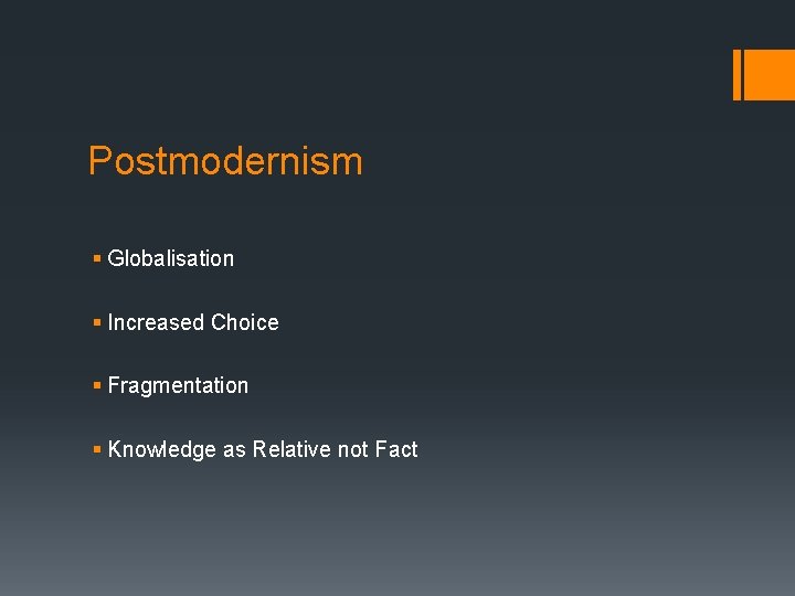 Postmodernism § Globalisation § Increased Choice § Fragmentation § Knowledge as Relative not Fact