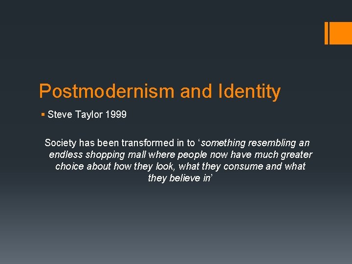 Postmodernism and Identity § Steve Taylor 1999 Society has been transformed in to ‘something