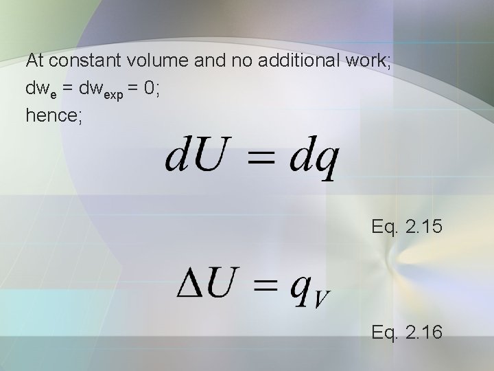 At constant volume and no additional work; dwe = dwexp = 0; hence; Eq.