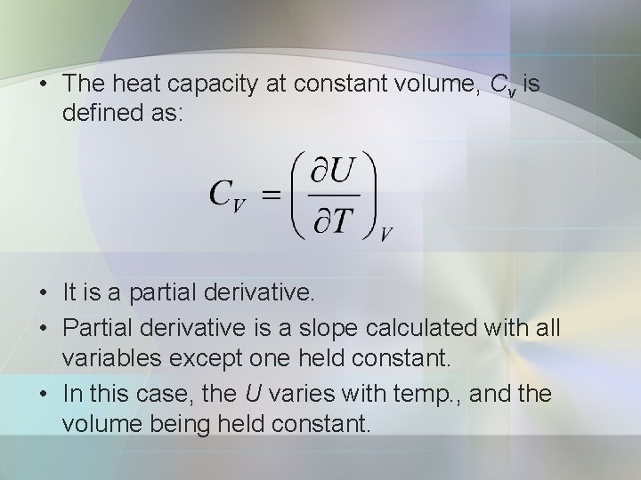  • The heat capacity at constant volume, Cv is defined as: • It