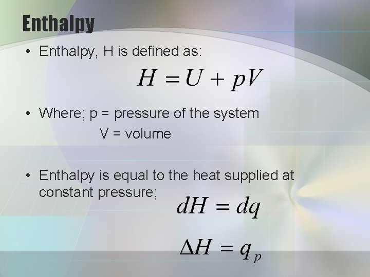 Enthalpy • Enthalpy, H is defined as: • Where; p = pressure of the