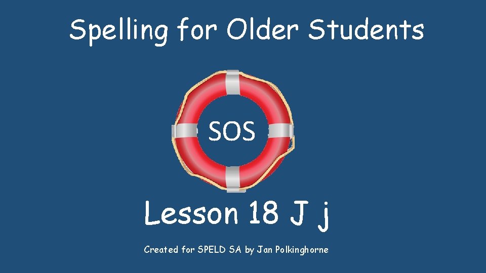 Spelling for Older Students SOS Lesson 18 J j Created for SPELD SA by