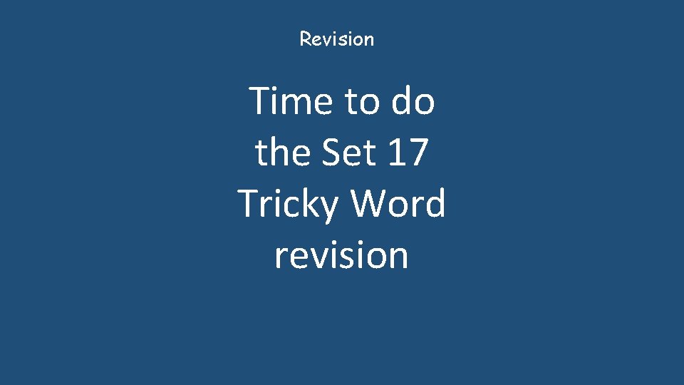 Revision Time to do the Set 17 Tricky Word revision Revision Time to do the Set 17 Tricky Word revision