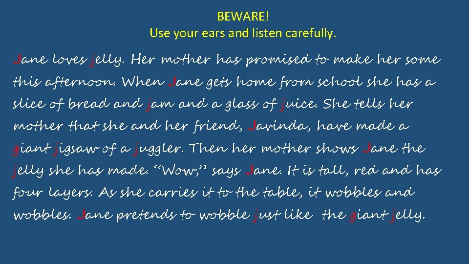 BEWARE! Use your ears and listen carefully. Jane loves jelly. Her mother has promised