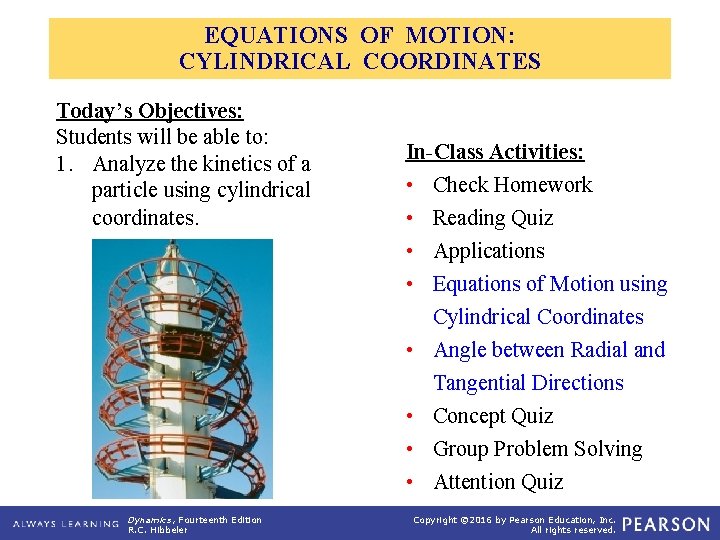 EQUATIONS OF MOTION: CYLINDRICAL COORDINATES Today’s Objectives: Students will be able to: 1. Analyze