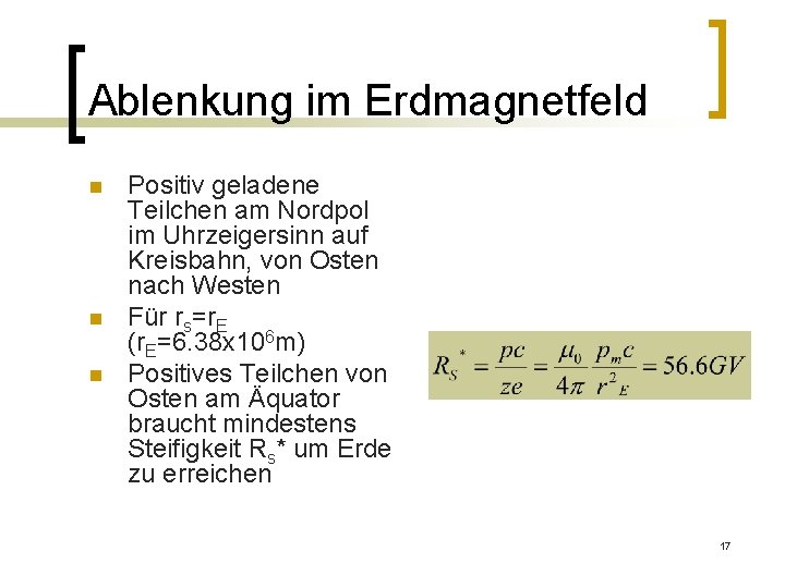 Ablenkung im Erdmagnetfeld n n n Positiv geladene Teilchen am Nordpol im Uhrzeigersinn auf