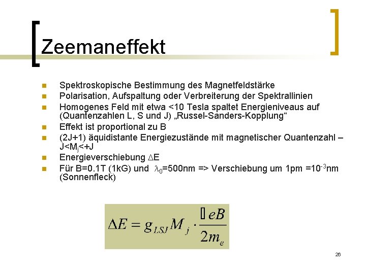 Zeemaneffekt n n n n Spektroskopische Bestimmung des Magnetfeldstärke Polarisation, Aufspaltung oder Verbreiterung der