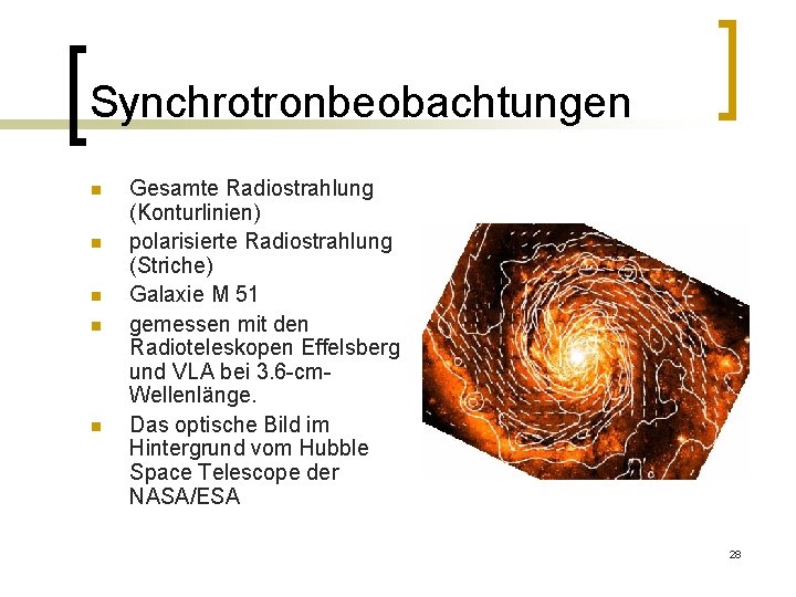Synchrotronbeobachtungen n n Gesamte Radiostrahlung (Konturlinien) polarisierte Radiostrahlung (Striche) Galaxie M 51 gemessen mit