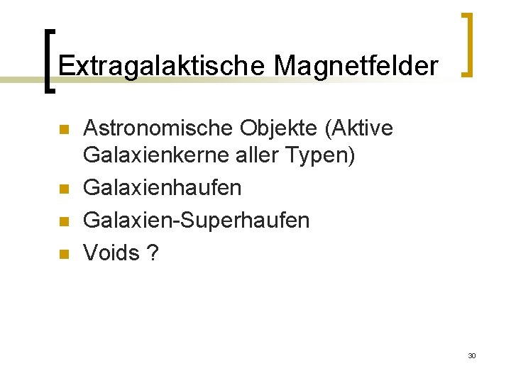 Extragalaktische Magnetfelder n n Astronomische Objekte (Aktive Galaxienkerne aller Typen) Galaxienhaufen Galaxien-Superhaufen Voids ?