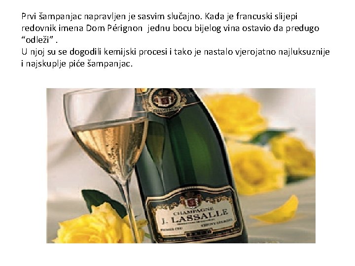 Prvi šampanjac napravljen je sasvim slučajno. Kada je francuski slijepi redovnik imena Dom Pérignon