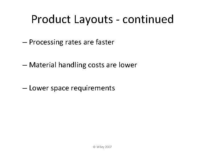 Product Layouts - continued – Processing rates are faster – Material handling costs are