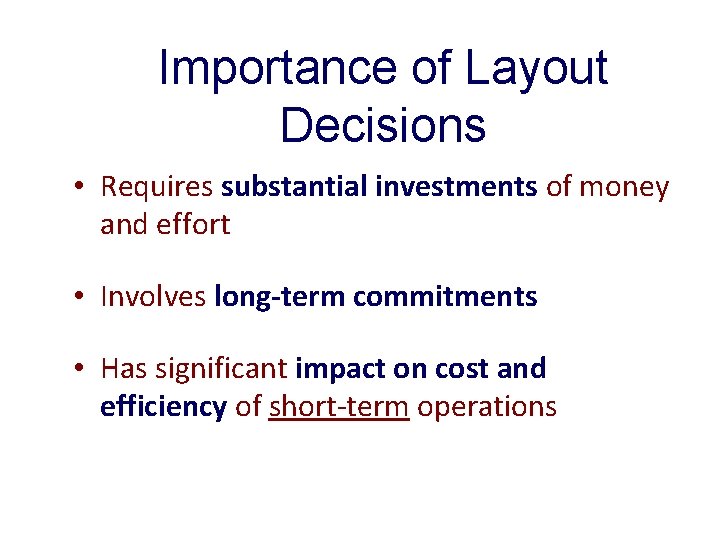 Importance of Layout Decisions • Requires substantial investments of money and effort • Involves