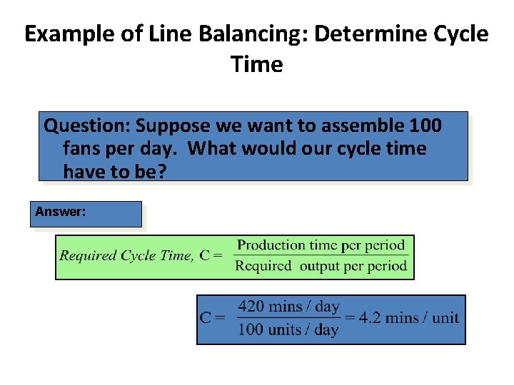 Example of Line Balancing: Determine Cycle Time Question: Suppose we want to assemble 100