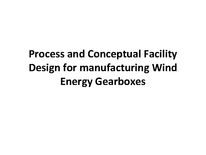 Process and Conceptual Facility Design for manufacturing Wind Energy Gearboxes 