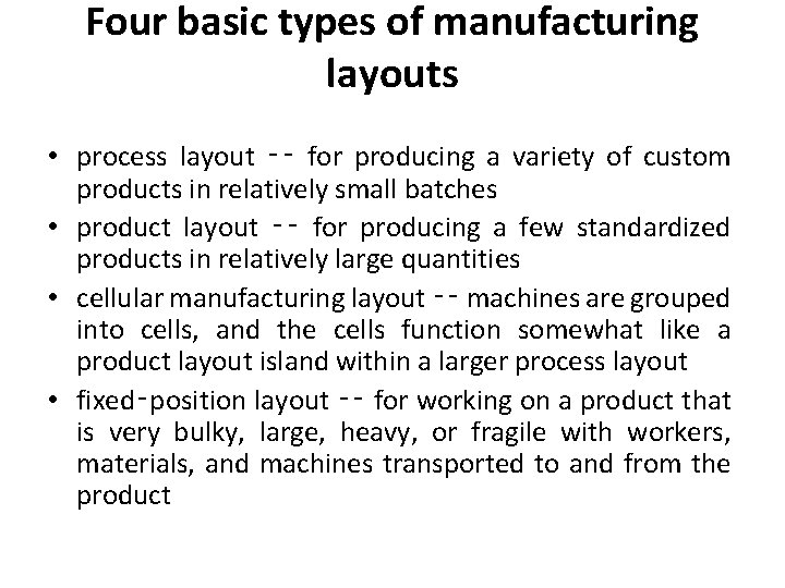 Four basic types of manufacturing layouts • process layout ‑‑ for producing a variety