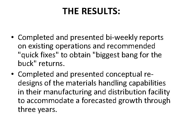 THE RESULTS: • Completed and presented bi-weekly reports on existing operations and recommended "quick