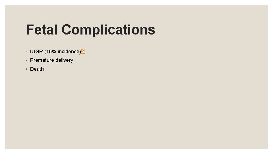 Fetal Complications ◦ IUGR (15% incidence)[5] ◦ Premature delivery ◦ Death 