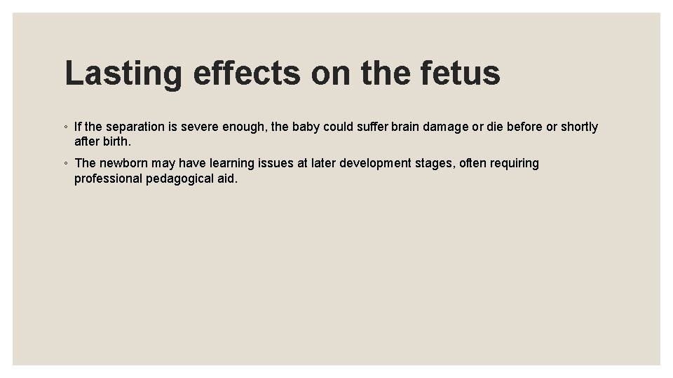 Lasting effects on the fetus ◦ If the separation is severe enough, the baby