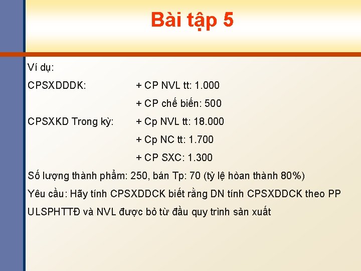 Bài tập 5 Ví dụ: CPSXDDDK: + CP NVL tt: 1. 000 + CP