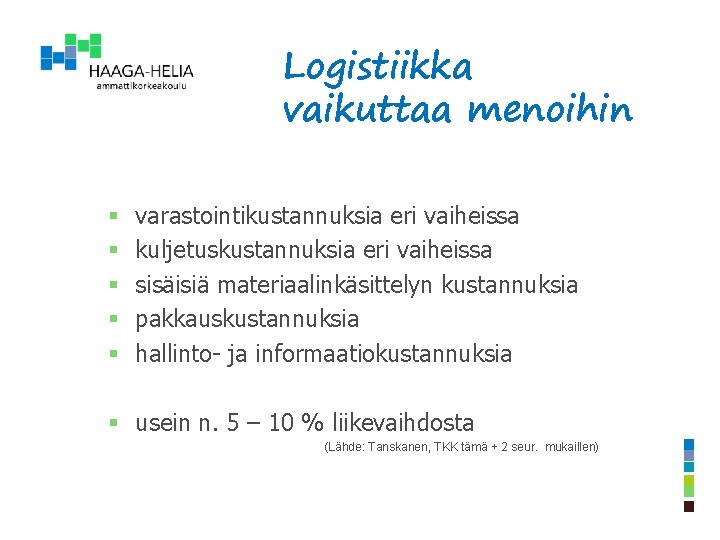 Logistiikka vaikuttaa menoihin § § § varastointikustannuksia eri vaiheissa kuljetuskustannuksia eri vaiheissa sisäisiä materiaalinkäsittelyn