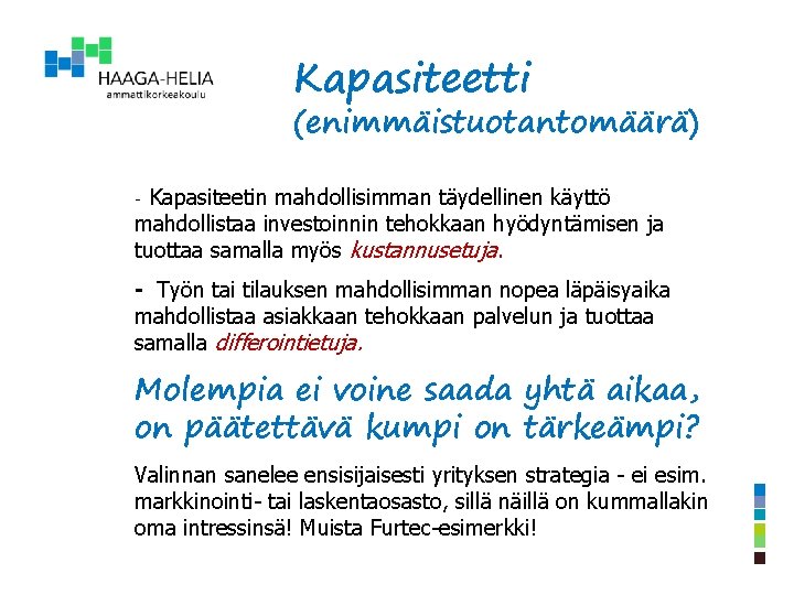 Kapasiteetti (enimmäistuotantomäärä) - Kapasiteetin mahdollisimman täydellinen käyttö mahdollistaa investoinnin tehokkaan hyödyntämisen ja tuottaa samalla