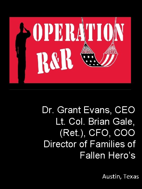 Dr. Grant Evans, CEO Lt. Col. Brian Gale, (Ret. ), CFO, COO Director of