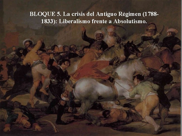 BLOQUE 5. La crisis del Antiguo Régimen (17881833): Liberalismo frente a Absolutismo. 1 