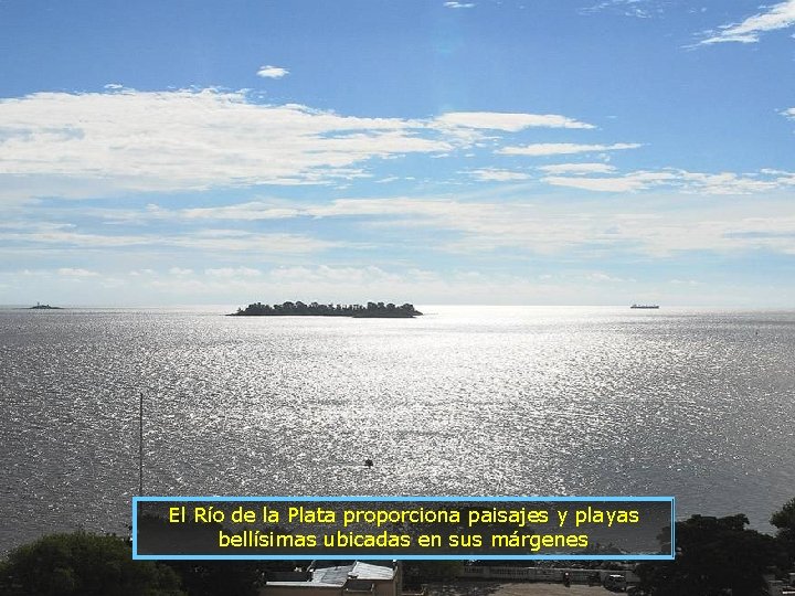 El Río de la Plata proporciona paisajes y playas bellísimas ubicadas en sus márgenes