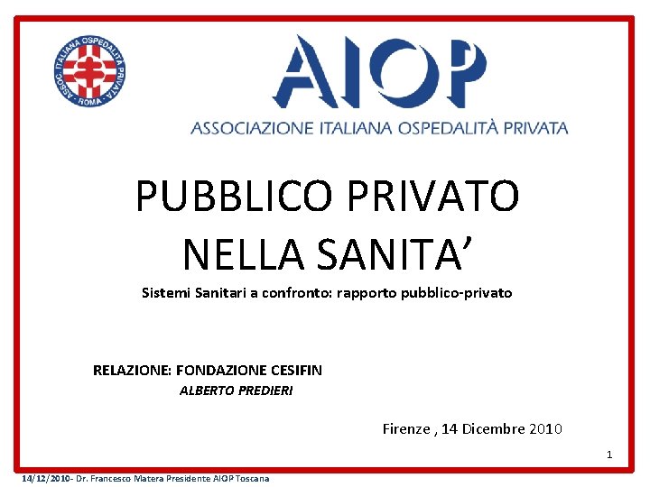 PUBBLICO PRIVATO NELLA SANITA’ Sistemi Sanitari a confronto: rapporto pubblico-privato RELAZIONE: FONDAZIONE CESIFIN ALBERTO