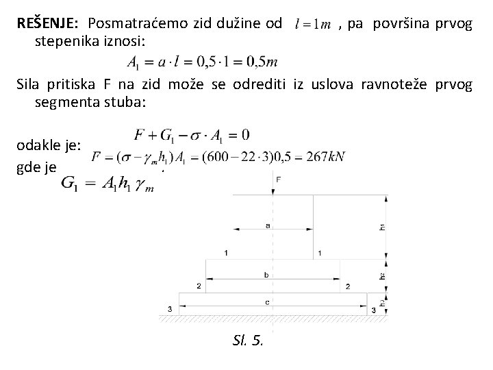 REŠENJE: Posmatraćemo zid dužine od stepenika iznosi: , pa površina prvog Sila pritiska F