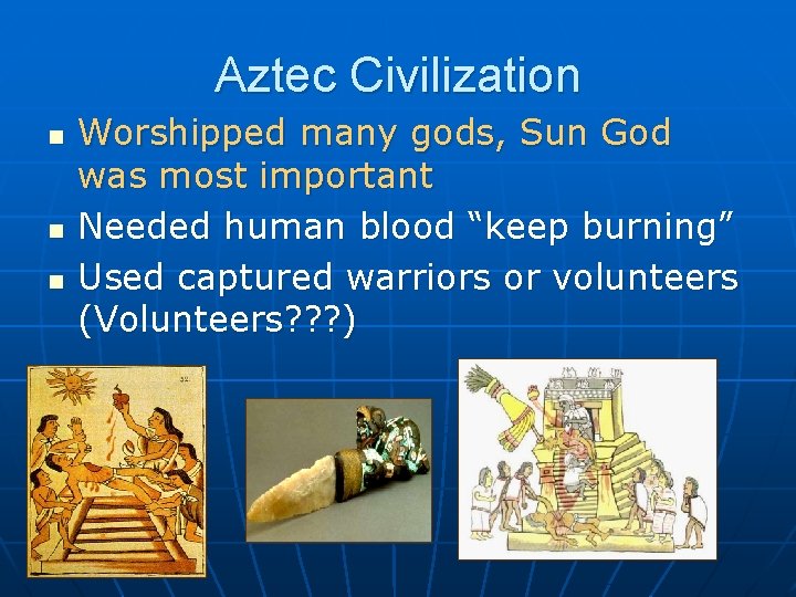 Aztec Civilization n Worshipped many gods, Sun God was most important Needed human blood